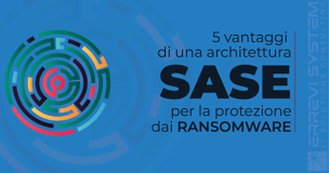 5 vantaggi di una architettura SASE per la protezione dai ransomware