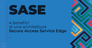 SASE: 4 benefici di una architettura Secure Access Service Edge