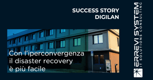 SUCCES STORY: Errevi System e Nutanix per Digilan: Con l'iperconvergenza il disaster recovery è più facile